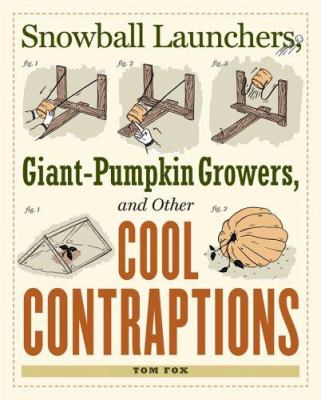 Snowball launchers, giant-pumpkin growers, and other cool contraptions /