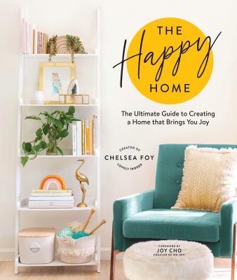 The happy home : the ultimate guide to creating a home that brings you joy /