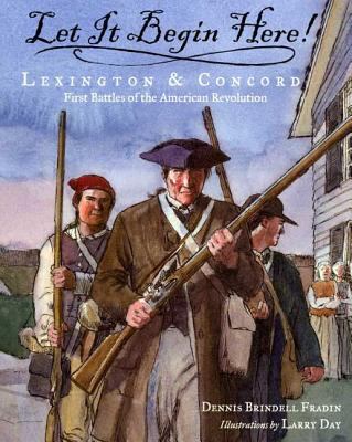 Let it begin here! : Lexington & Concord : first battles of the American Revolution /