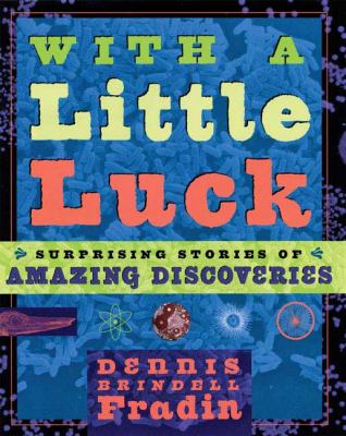 With a little luck : surprising stories of amazing discoveries /