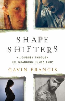 Shapeshifters : a journey through the changing human body /