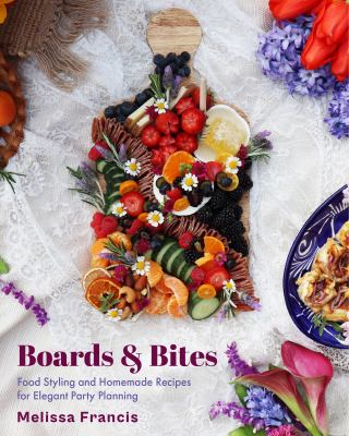 Boards & bites : food styling and homemade recipes for elegant party planning /