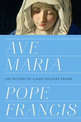 Ave Maria : the mystery of a most beloved prayer /