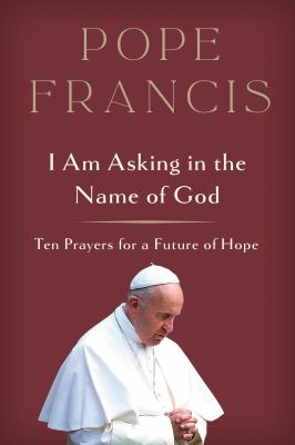I am asking in the name of God : ten prayers for a future of hope /