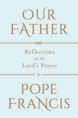 Our father : reflections on the Lord's Prayer : a conversation with Marco Pozza /