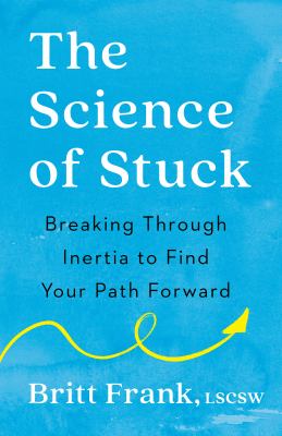 The science of stuck : breaking through inertia to find your path forward / $c Britt Frank, LSCSW.