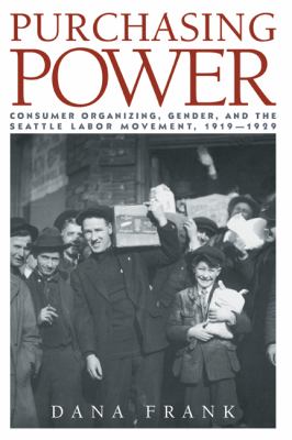 Purchasing power : consumer organizing, gender, and the Seattle labor movement, 1919-1929 /