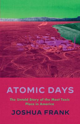 Atomic days : the untold story of the most toxic place in America /