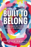 Built to belong : discovering the power of community over competition /