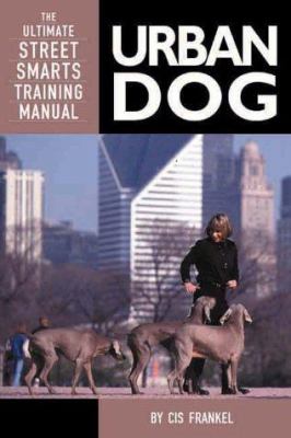 Urban dog : the ultimate street smarts training manual /