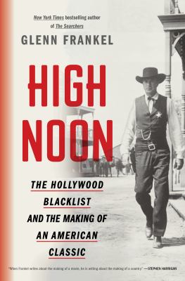 High noon : the Hollywood blacklist and the making of an American Classic /