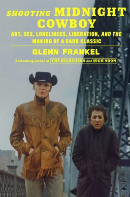 Shooting Midnight cowboy : art, sex, loneliness, liberation, and the making of a dark classic /