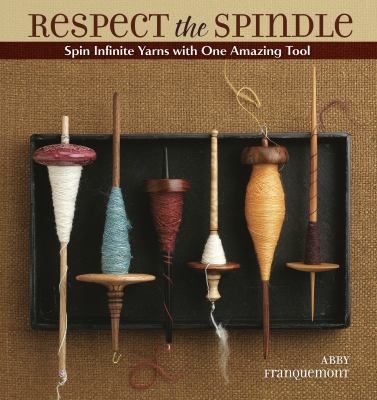 Respect the spindle : spin infinite yarns with one amazing tool /