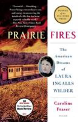 Prairie fires : the American dreams of Laura Ingalls Wilder /