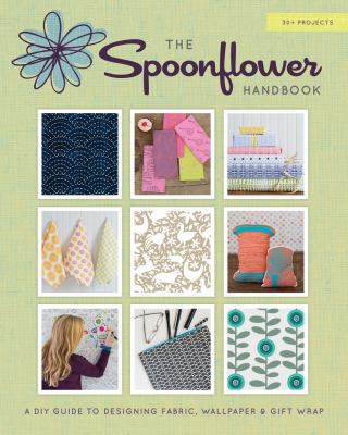 The Spoonflower handbook : a DIY guide to designing fabric, wallpaper & gift wrap /