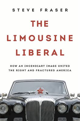 The limousine liberal : how an incendiary image united the right and fractured America /
