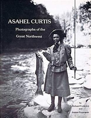 Asahel Curtis : photographs of the great Northwest /