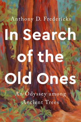 In search of the old ones : an odyssey among ancient trees /