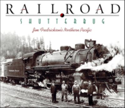 Railroad shutterbug : Jim Fredrickson's Northern Pacific /