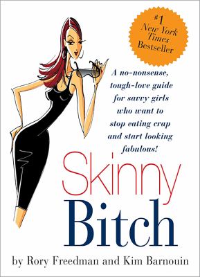 Skinny bitch : a no-nonsense, tough-love guide for savvy girls who want to stop eating crap and start looking fabulous! /