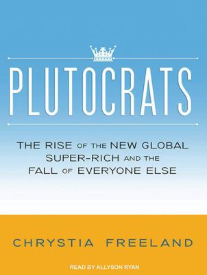 Plutocrats [compact disc, unabridged] : the rise of the new global super-rich and the fall of everyone else /