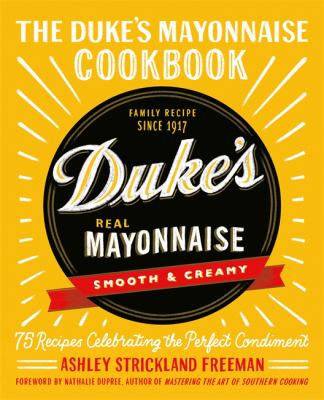The Duke's mayonnaise cookbook : 75 recipes celebrating the perfect condiment /