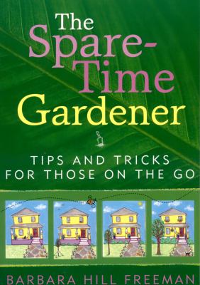 The spare-time gardener : tips and tricks for those on the go /