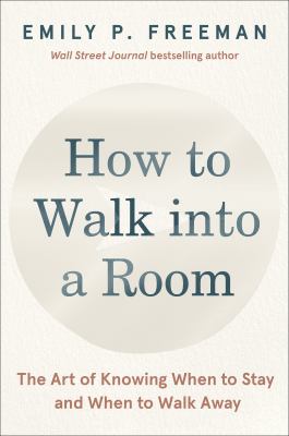 How to walk into a room : the art of knowing when to stay and when to walk away /