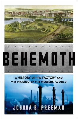 Behemoth : a history of the factory and the making of the modern world /
