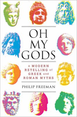 Oh my gods : a modern retelling of Greek and Roman myths /