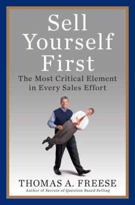 Sell yourself first : the most critical element in every sales effort /