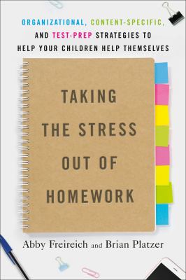Taking the stress out of homework : organizational, content-specific, and test prep strategies to help your children help themselves /