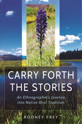 Carry forth the stories : an ethnographer's journey into native oral tradition /
