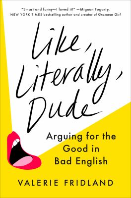 Like, literally, dude : arguing for the good in bad English /