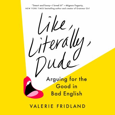 Like, literally, dude [eaudiobook] : Arguing for the good in bad english.