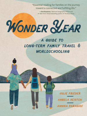 Wonder year : a guide to long-term family travel & worldschooling /