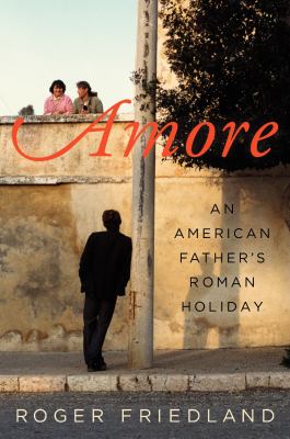Amore : an American father's Roman holiday /