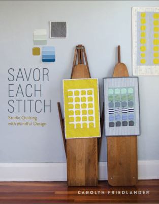 Savor Each Stitch : Studio Quilting With Mindful Design /
