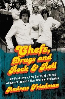 Chefs, drugs and rock & roll : how food lovers, free spirits, misfits and wanderers created a new American profession /