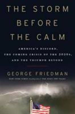 The storm before the calm : America's discord, the coming crisis of the 2020s, and the triumph beyond /