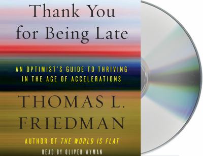 Thank you for being late [compact disc, unabridged] : an optimist's guide to thriving in the age of accelerations /