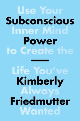 Subconscious power : use your inner mind to create the life you've always wanted /