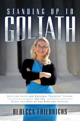 Standing up to Goliath : battling state and national teachers' unions for the heart and soul of our kids and country /