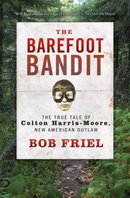 The barefoot bandit : the true tale of Colton Harris-Moore, new American outlaw /