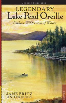 Legendary Lake Pend Oreille : Idaho's wilderness of water /