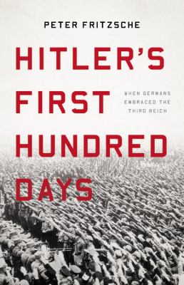 Hitler's first hundred days : when Germans embraced the Third Reich /