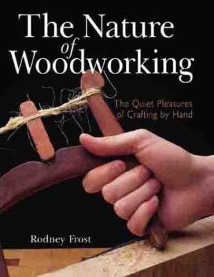 The nature of woodworking : the quiet pleasures of crafting by hand /