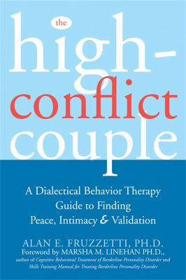 The high-conflict couple : a dialectical behavior therapy guide to finding peace, intimacy & validation /