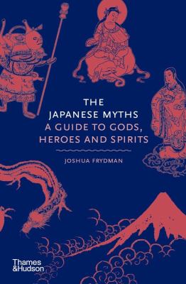 The Japanese myths : a guide to gods, heroes and spirits /