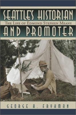 Seattle's historian and promoter : the life of Edmond Stephen Meany /